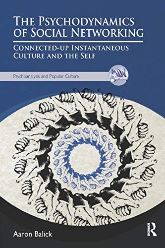 The Psychodynamics of Social Networking: Connected-Up Instantaneous Culture and the Self (Psychoanalysis and Popular Culture) von Routledge